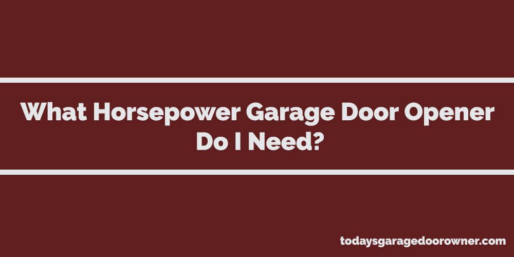 what-horsepower-garage-door-opener-do-i-need-best-answer